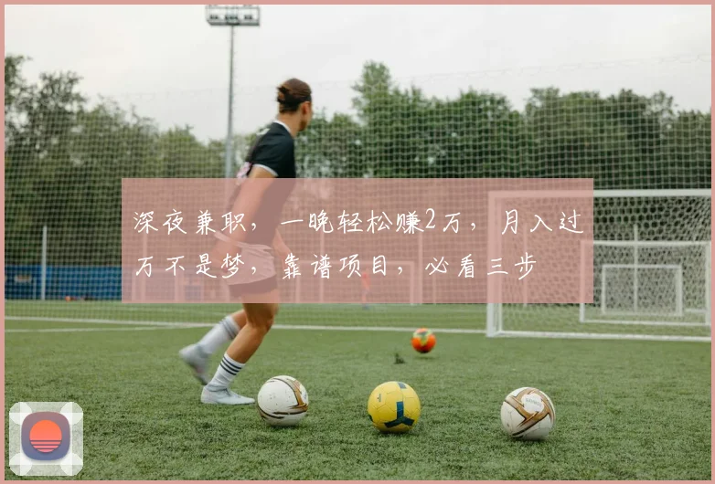 深夜兼职，一晚轻松赚2万，月入过万不是梦，靠谱项目，必看三步