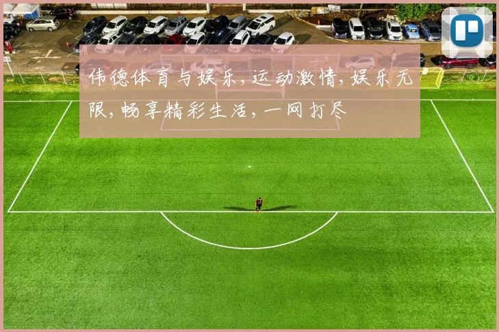 伟德体育与娱乐,运动激情,娱乐无限,畅享精彩生活,一网打尽