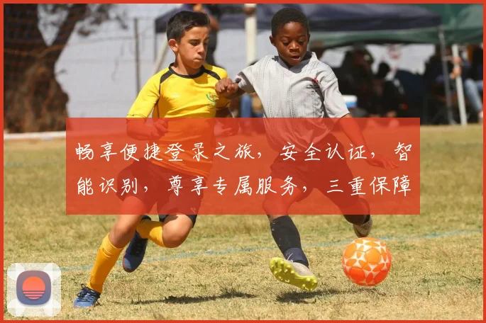 畅享便捷登录之旅，安全认证，智能识别，尊享专属服务，三重保障，尽在指尖一触即达。